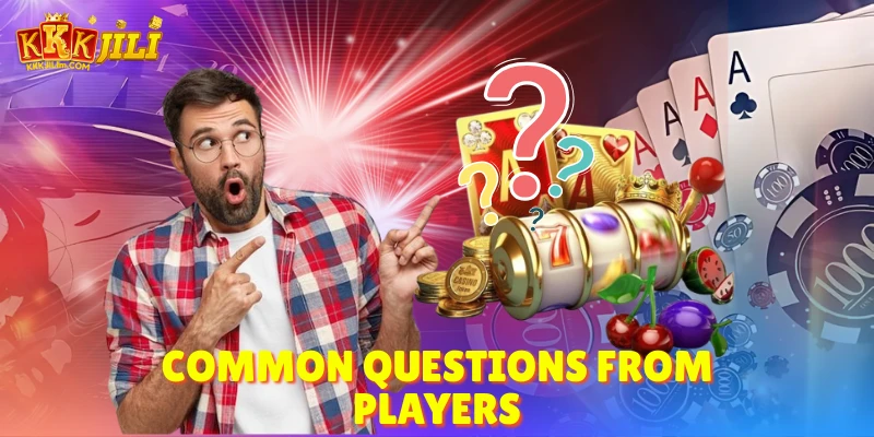 FAQs - Frequently Asked Questions by Kkkjili Players 2025 1 Common Questions from Players