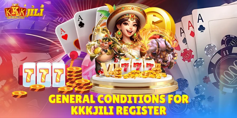 Kkkjili Register – How to Create an Account Fast and Get Big Rewards 1 General Conditions for Kkkjili Register